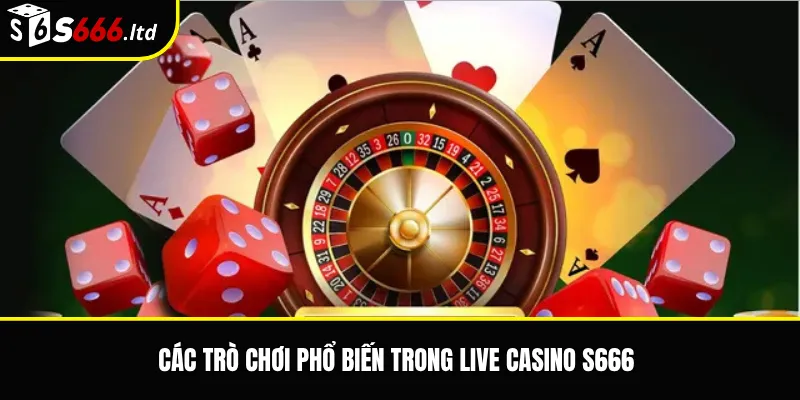 Các trò chơi phổ biến trong Live Casino S666