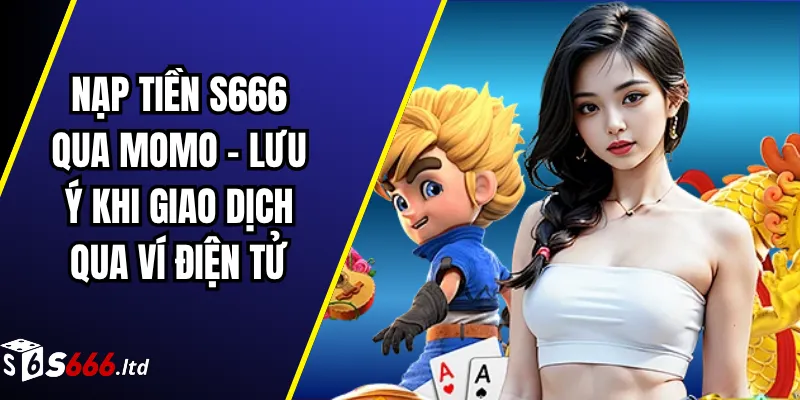 Nạp Tiền S666 Qua Momo – Lưu Ý Khi Giao Dịch Qua Ví Điện Tử
